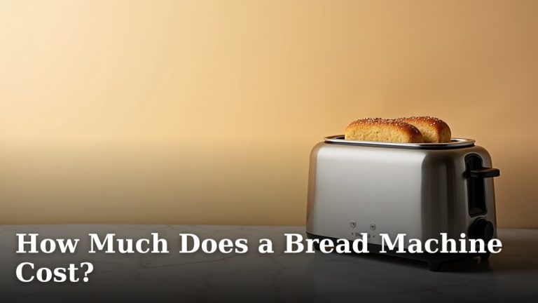 How Much Does a Bread Machine Cost?