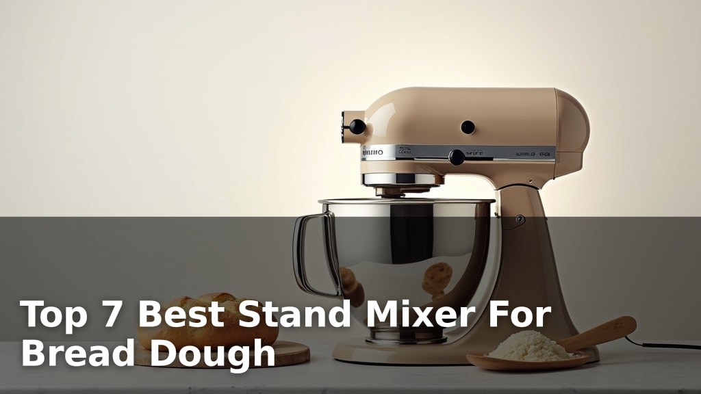 Top 7 Best Stand Mixer For Bread Dough