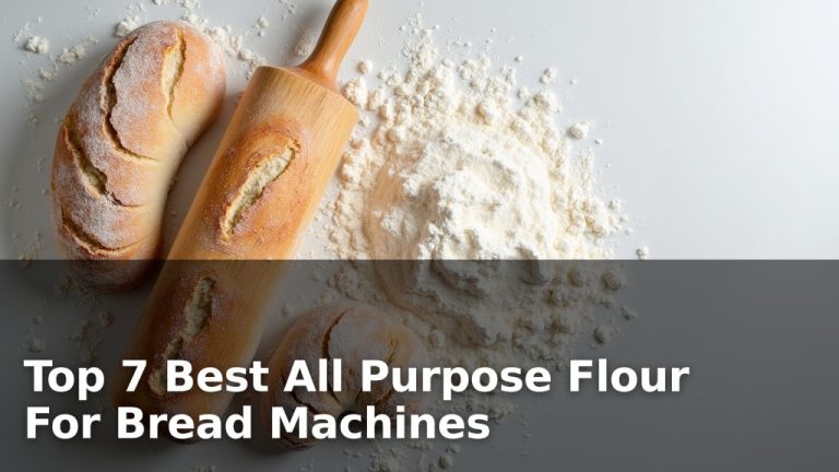 Top 7 Best All Purpose Flour For Bread Machines