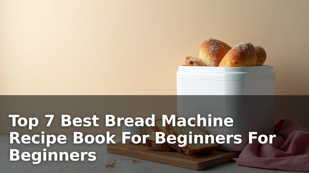 Top 7 Best Bread Machine Recipe Book For Beginners For Beginners