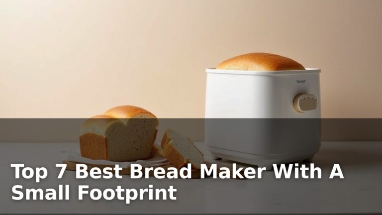 Top 7 Best Bread Maker With A Small Footprint