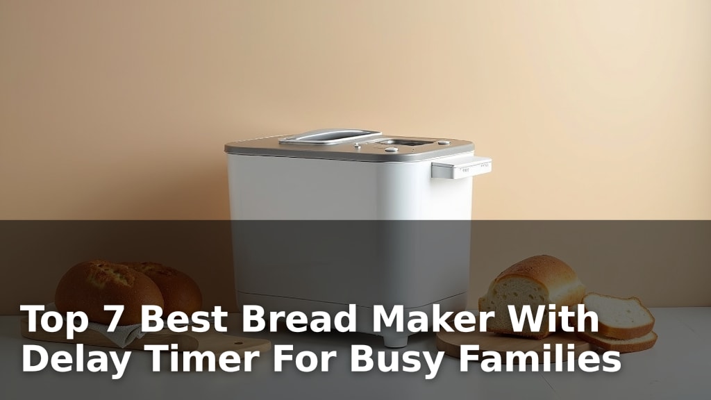 Top 7 Best Bread Maker With Delay Timer For Busy Families