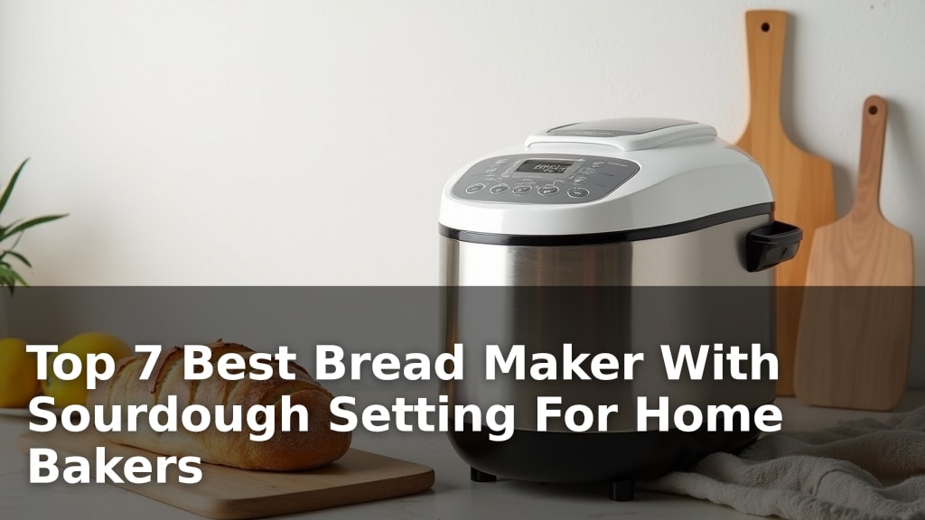 Top 7 Best Bread Maker With Sourdough Setting For Home Bakers