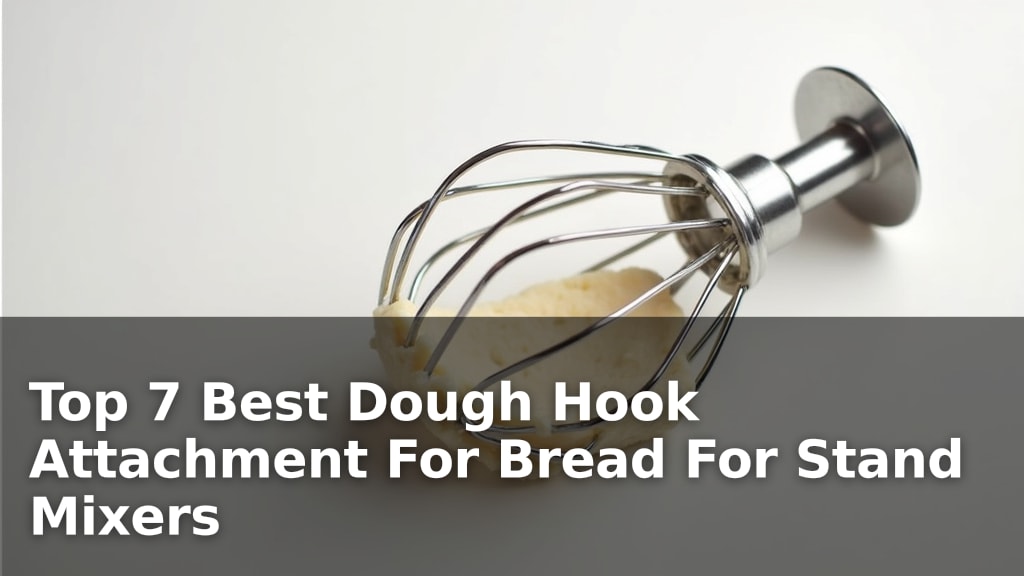 Top 7 Best Dough Hook Attachment For Bread For Stand Mixers