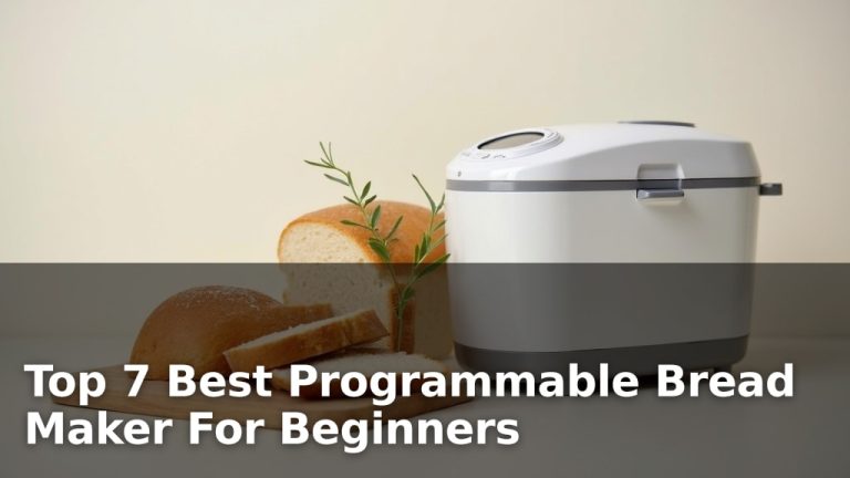 Top 7 Best Programmable Bread Maker For Beginners